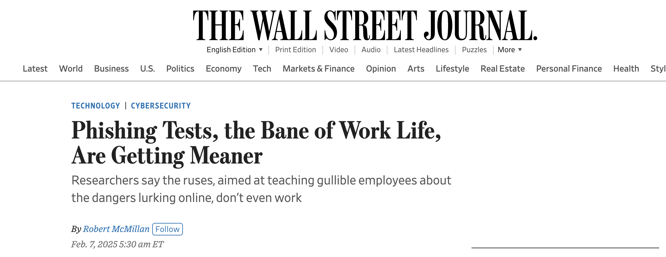 news article from the Wall Street Journal: 'Phishing Tests, the Bane of Work Life, Are Getting Meaner'- Researchers say the ruses, aimed at teaching gullible employees about the dangers lurking online, don’t even work